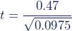 \begin{equation*} t = \frac{0.47} {\sqrt{0.0975}} \end{equation*}