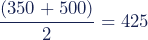 \dfrac{(350+500)}{2}=425